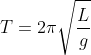 T =2\pi \sqrt{\frac{L}{g}}